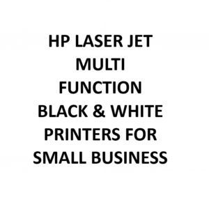 HP LASER JET MULTI FUNCTION BLACK & WHITE  PRINTERS FOR SMALL BUSINESS